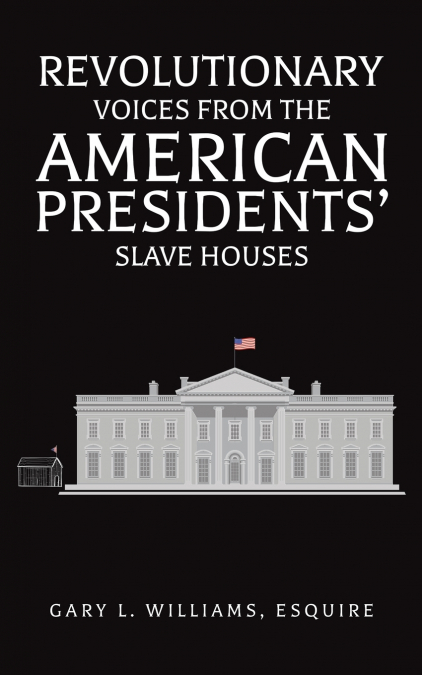 Revolutionary Voices from the American Presidents’ Slave Houses