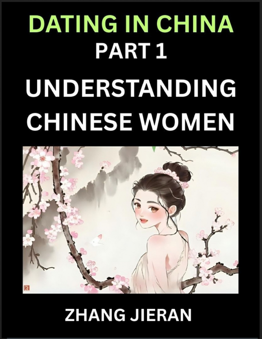 Dating in China (Part 1)- Understanding Chinese Women and Their Attitude to Love, Romance, Marriage and Sex, Decoding China’s Dating Culture
