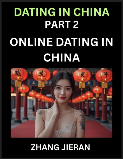 Dating in China (Part 2)- Online Dating in China, Apps, Romance, Marriage and Sex, Decoding China’s Internet Dating Culture