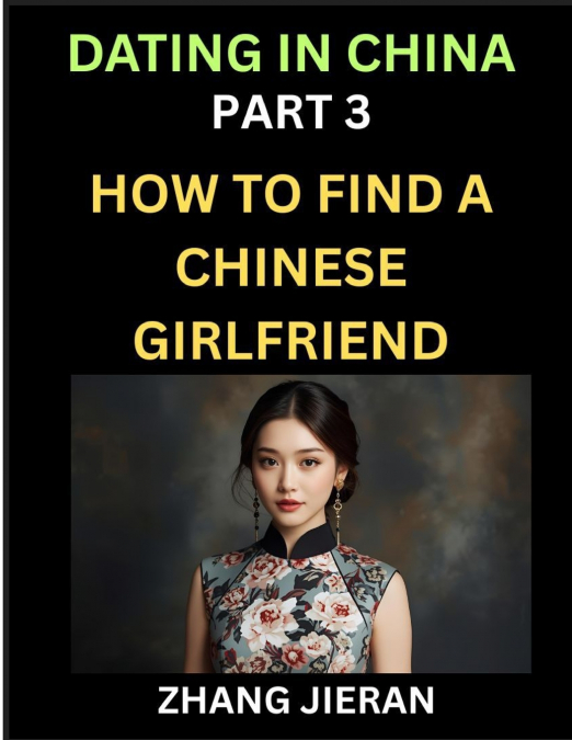 Dating in China (Part 3)- How to Find a Chinese Girlfriend, A Guide to Meeting, Connecting and Forming Relationship with Chinese Asian Women