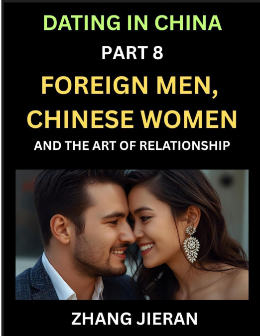 Dating in China (Part 8)- Foreign Men, Chinese Women, and the Art of Relationship, A Guide to Love and Romance in a Cross-Cultural World