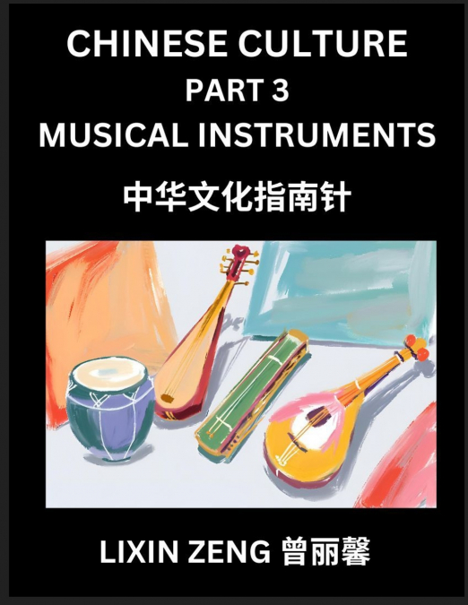 Chinese Culture (Part 3)- Chinese Music Instruments, Learn Mandarin Chinese Language, Discover Ancient History and Culture, Reading Chinese Characters, Words, Paragraphs, Short Stories and Essays, Eas
