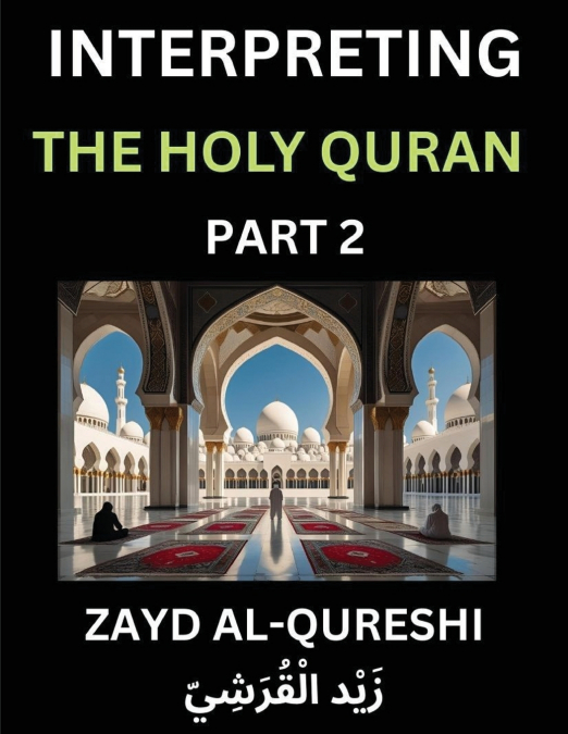Interpreting The Holy Quran (Part 2)- Divine Lessons for Kids, Young and Adults, Essays on Divine Guidance Philosophy, Spiritualism and Human Understanding, Illuminating the Path, Reflective Essays on