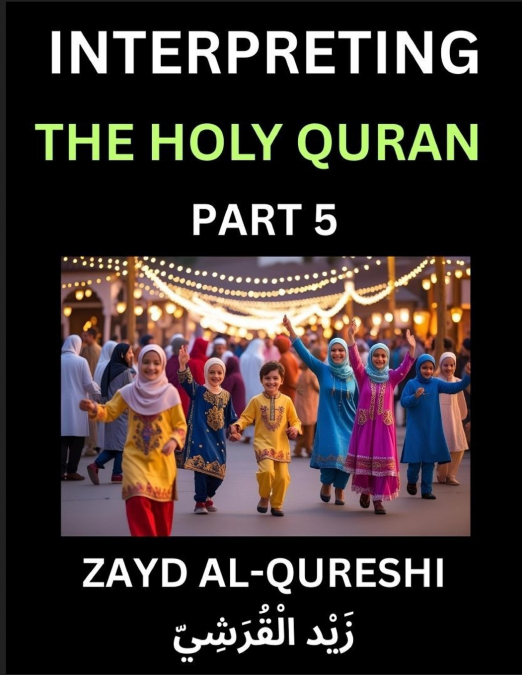 Interpreting The Holy Quran (Part 5)- Divine Lessons for Kids, Young and Adults, Essays on Divine Guidance Philosophy, Spiritualism and Human Understanding, Illuminating the Path, Reflective Essays on