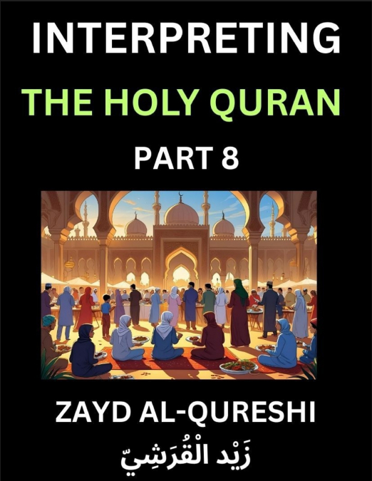 Interpreting The Holy Quran (Part 8)- Divine Lessons for Kids, Young and Adults, Essays on Divine Guidance Philosophy, Spiritualism and Human Understanding, Illuminating the Path, Reflective Essays on