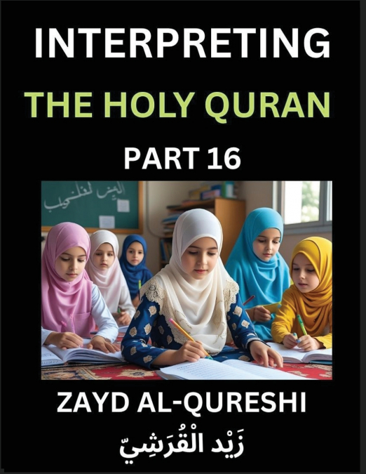 Interpreting The Holy Quran (Part 16)- Divine Lessons for Kids, Young and Adults, Essays on Divine Guidance Philosophy, Spiritualism and Human Understanding, Illuminating the Path, Reflective Essays o