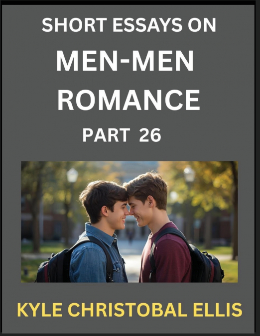Men-Men Dating and Romance (Part 26)- Short Essays on MM Romance, Exploring Dynamics of Gay, Lesbian and Homosexual Love Relationship