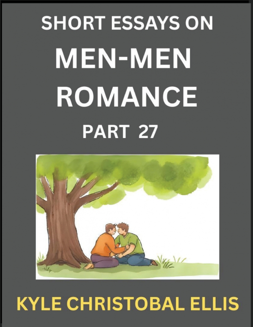 Men-Men Dating and Romance (Part 27)- Short Essays on MM Romance, Exploring Dynamics of Gay, Lesbian and Homosexual Love Relationship