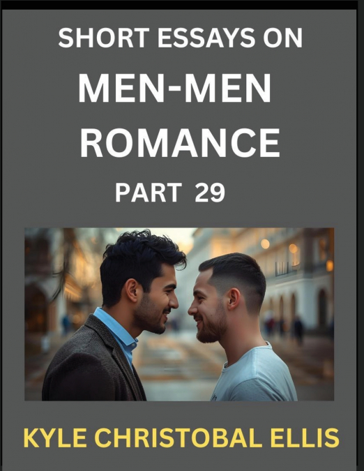 Men-Men Dating and Romance (Part 29)- Short Essays on MM Romance, Exploring Dynamics of Gay, Lesbian and Homosexual Love Relationship