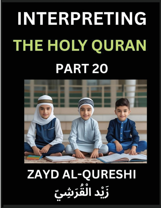 Interpreting The Holy Quran (Part 20)- Divine Lessons for Kids, Young and Adults, Essays on Divine Guidance Philosophy, Spiritualism and Human Understanding, Illuminating the Path, Reflective Essays o
