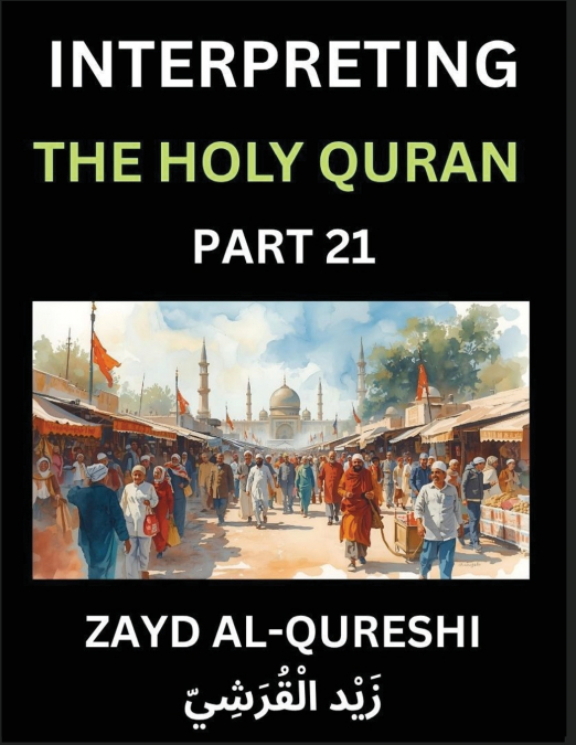 Interpreting The Holy Quran (Part 21)- Divine Lessons for Kids, Young and Adults, Essays on Divine Guidance Philosophy, Spiritualism and Human Understanding, Illuminating the Path, Reflective Essays o