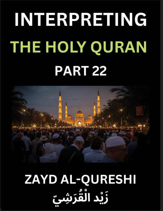 Interpreting The Holy Quran (Part 22)- Divine Lessons for Kids, Young and Adults, Essays on Divine Guidance Philosophy, Spiritualism and Human Understanding, Illuminating the Path, Reflective Essays o