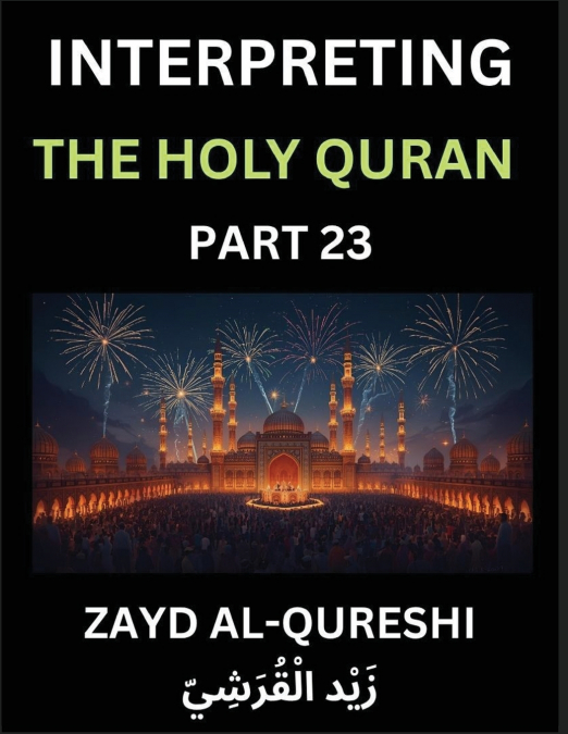 Interpreting The Holy Quran (Part 23)- Divine Wisdom for All Ages, Reflective Essays on Guidance, Spirituality, and Human Understanding, Illuminating the Path with Quranic Insights