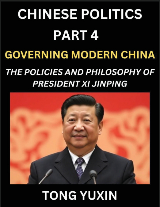 Chinese Politics (Part 4)- Governing Modern China, The Policies and Philosophy of President Xi Jinping，Leadership Vision, Corruption Crackdown, Transparency and Accountability, Socialist Governance wi