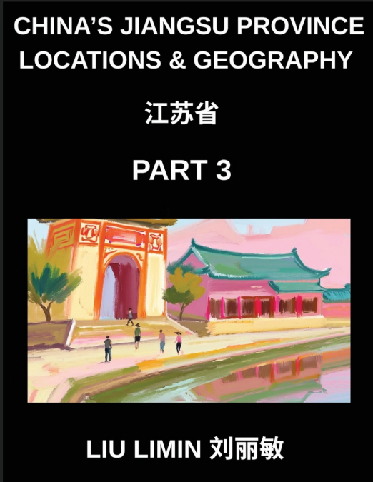 China’s Jiangsu Province Locations & Geography (Part 3)- Chinese Characters, Pinyin & English Decode Jiangsu Addresses, Surnames, and Mandarin (HSK Guide)