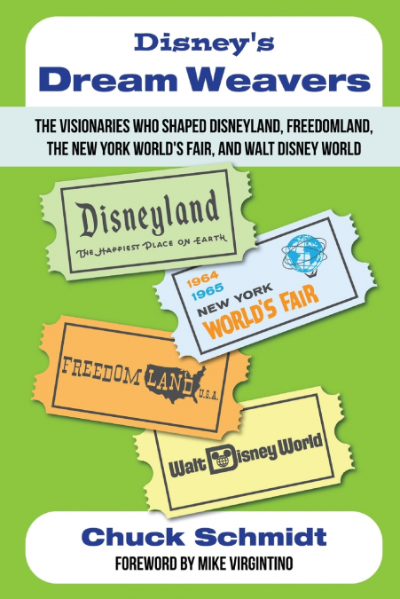 Disney’s Dream Weavers - The Visionaries Who Shaped Disneyland, Freedomland, the New York World’s Fair and Walt Disney World-And the Ties That Bind Them