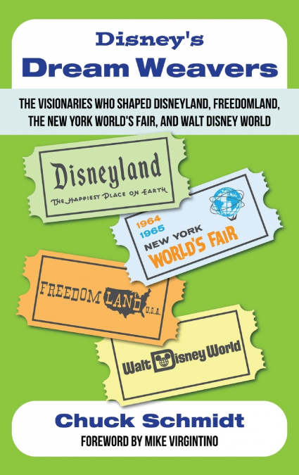 Disney’s Dream Weavers - The Visionaries Who Shaped Disneyland, Freedomland, the New York World’s Fair and Walt Disney World-And the Ties That Bind Them