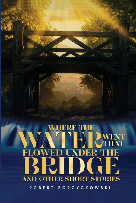 Where The Water Went That Flowed Under the Bridge