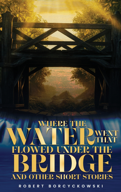 Where The Water Went That Flowed Under the Bridge