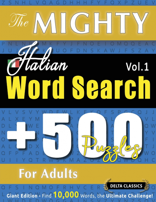THE MIGHTY ITALIAN WORD SEARCH - 500 PUZZLES FOR ADULTS - DELTA CLASSICS - GIANT EDITION - FIND 10,000 WORDS, THE ULTIMATE CHALLENGE!