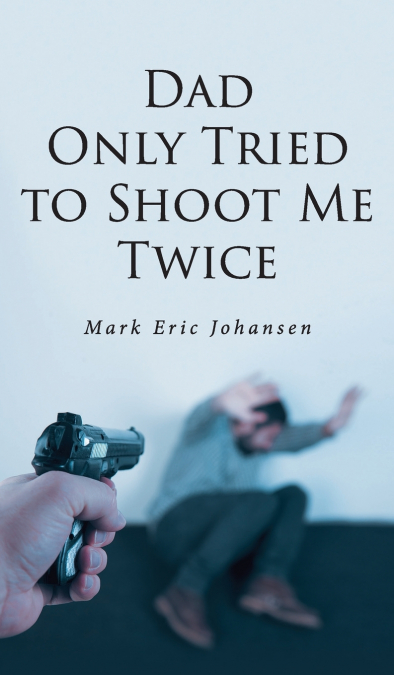 Dad Only Tried To Shoot Me Twice