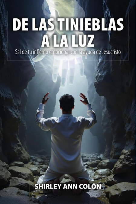 DE LAS TINIEBLAS A LA LUZ: Sal de tu infierno emocional con la ayuda de Jesucristo