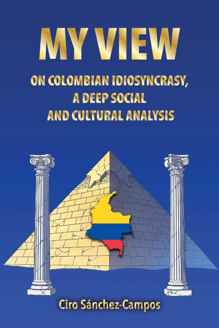 MY VIEW ON COLOMBIAN IDIOSYNCRASY, A DEEP SOCIAL AND CULTURAL ANALYSIS