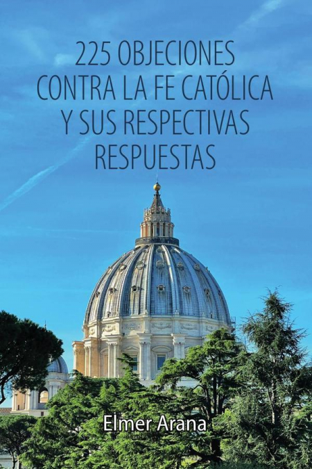 225 objeciones contra la fe catolica y sus respectivas respuestas