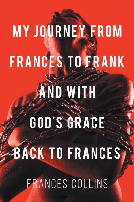 My Journey from Frances to Frank and with God’s Grace Back to Frances