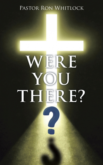 WERE YOU THERE?