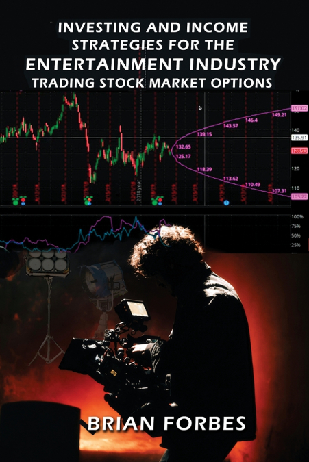 Investing and Income Strategies For The Entertainment Industry Trading Stock Market Options  - The Low-Risk, High Profit  Stock Market Options Strategies That Really Work