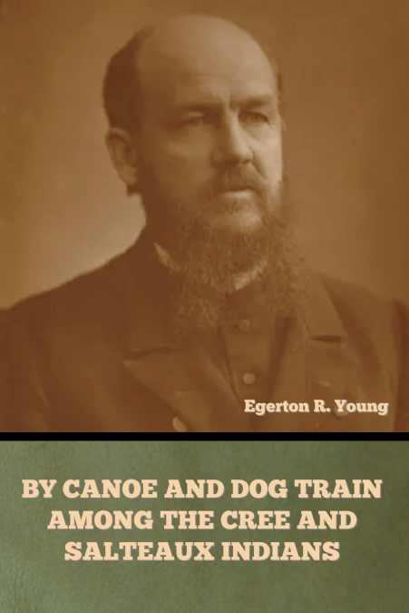 By Canoe and Dog Train among the Cree and Salteaux Indians