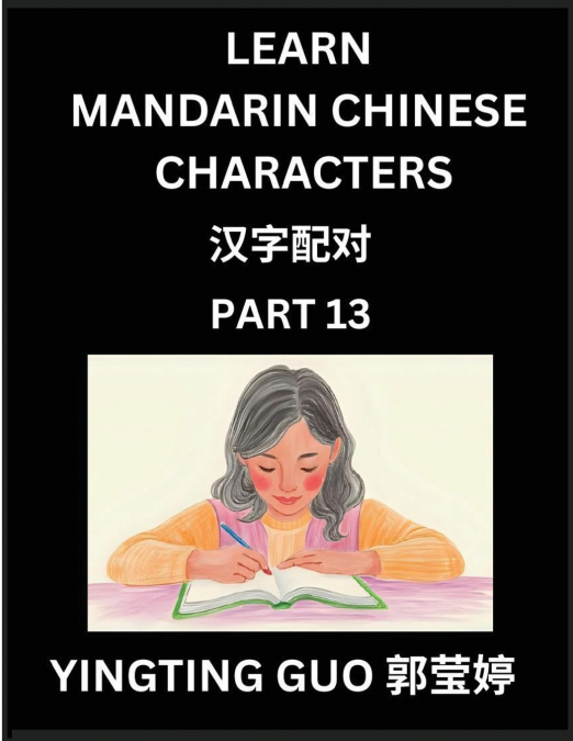 Learn Mandarin Chinese Characters (Volume 13)- China’s Ancient Language Art and Culture, Read and Recognize Simplified Pictographic Characters with Brain Activity Games, Beginner, Intermediate Advance