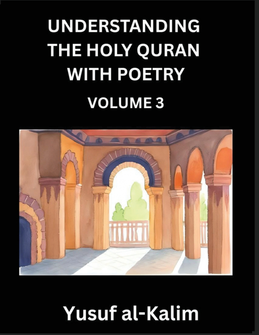 Understanding the Holy Quran with Poetry (Part 3)- Poetic Journeys Through the Quran, Rhythms of Revelation, Exploration of Divine Truth, Islamic Culture, Spiritualism and Life Philosophy