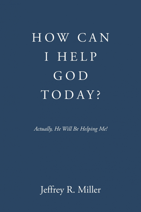 HOW CAN I HELP GOD TODAY?
