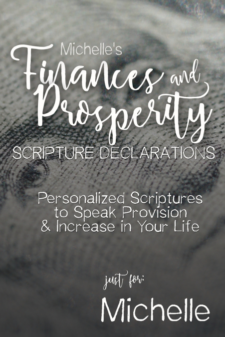 Michelle’s Finances and Prosperity Scripture Declarations
