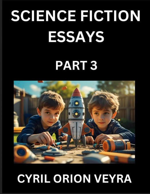 Science Fiction Essays (Part 3)- The Infinite SciFi Stories and Fantasy Frontier of the Future of Human Speculative Imagination, Musings on Sci-fi Alien Minds and Cosmic Mysteries, Parallel Realities 
