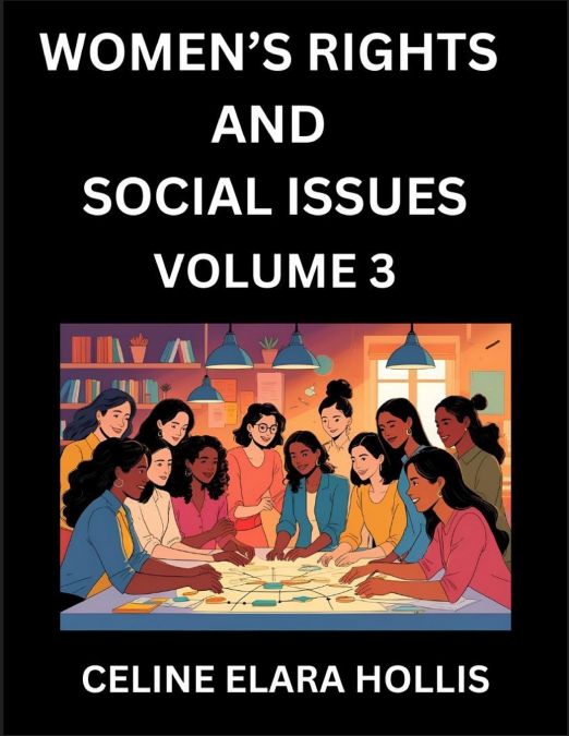 Women’s Rights and Social Issues (Part 3)- Short Essays on Women’s Lives, Bodies, Careers, Sexuality, and Inner Worlds, Navigating Life, Health, Work, Selfhood and Desire in Essays, A Woman’s Atlas, M