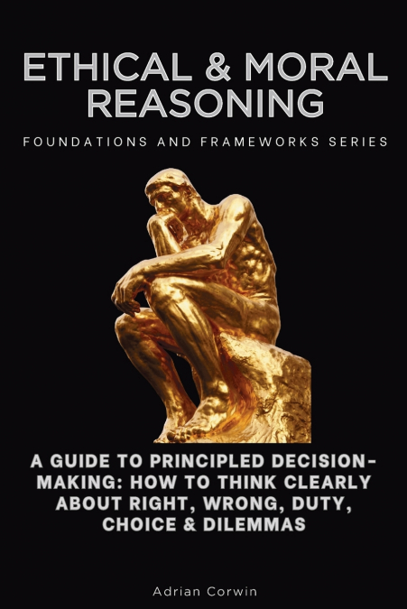 Ethical & Moral Reasoning, Foundations and Frameworks Series