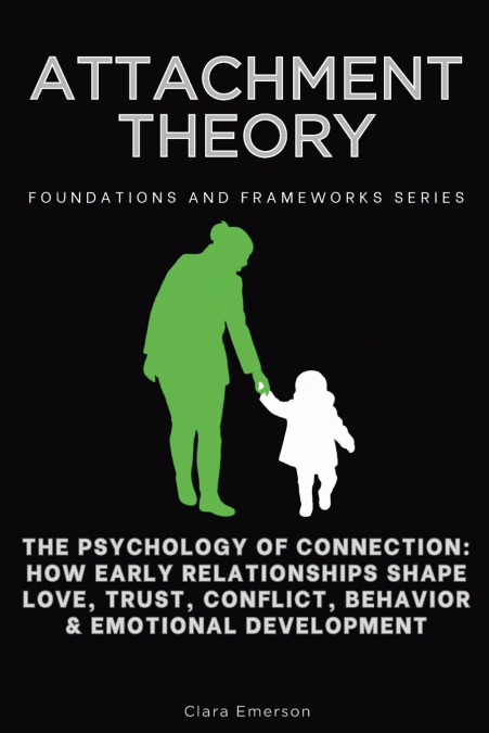 Attachment Theory, Foundations and Frameworks Series