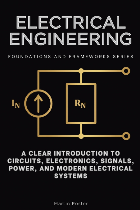 Electrical Engineering, Foundations and Frameworks Series