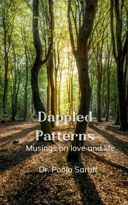 Dappled patterns Musings on love and life