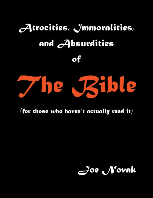 Atrocities, Immoralities, and Absurdities of The Bible (For those who haven’t actually read it)