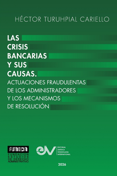 LAS CRISIS BANCARIAS Y SUS CAUSAS. ACTUACIONES FRAUDULENTAS DE LOS ADMINISTRADORES Y LOS MECANISMOS DE RESOLUCION