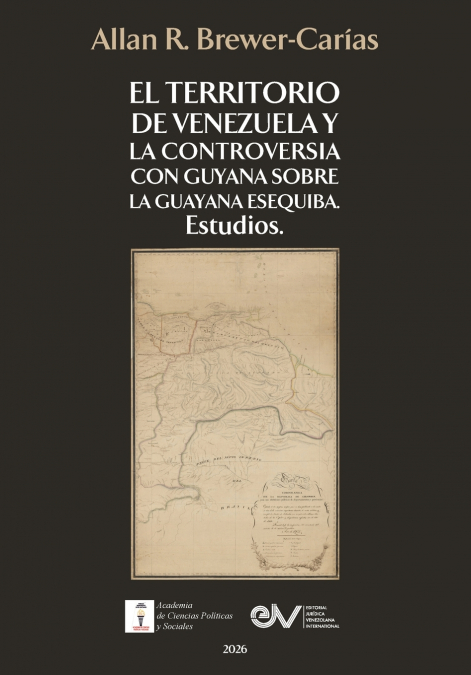 EL TERRITORIO DE VENEZUELA Y LA CONTROVERSIA CON GUYANA SOBRE LA GUAYANA ESEQUIBA