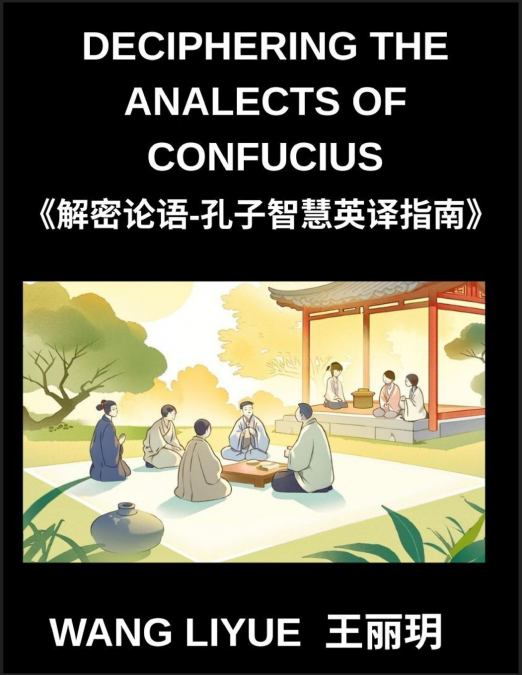 Deciphering The Analects of Confucius- A Guide to Understanding Confucius’ Timeless Wisdom in Words, English, Pinyin, HSK Reading Simplified Mandarin Chinese Characters