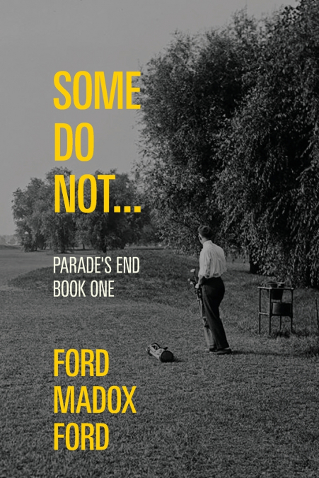 Some Do Not... - Parade’s End, Book One (Warbler Classics Annotated Edition)