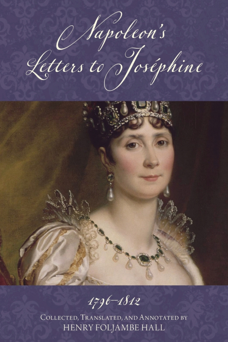 Napoleon’s Letters to Josephine, 1796-1812