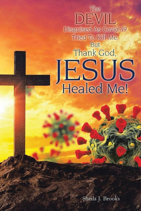 The Devil Disguised as Covid-19 Tried to Kill Me, but Thank God, Jesus Healed Me!
