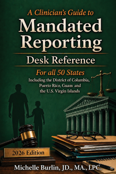 A Clinician’s Guide to Mandated Reporting Desk Reference for all 50 States and Territories